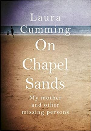 On Chapel Sands: My Mother and Other Missing Persons by Laura Cumming