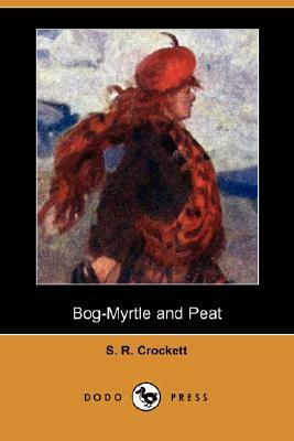 Bog-Myrtle and Peat (Dodo Press) by S. R. Crockett