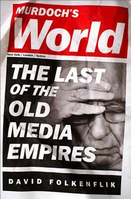 Murdoch's World: The Last of the Old Media Empires by David Folkenflik