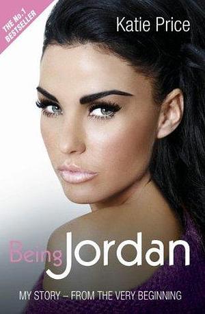 Being Jordan: The real story of one of the most notorious celebrities in Britain today. by Katie Price, Katie Price