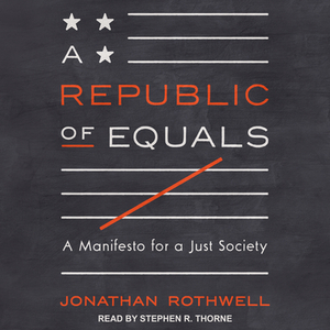 A Republic of Equals: A Manifesto for a Just Society by Jonathan Rothwell