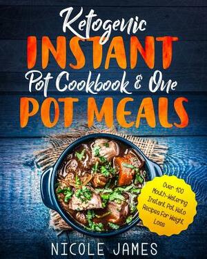 Ketogenic Instant Pot Cookbook & One Pot Meals: Over 100 Mouth-Watering Instant Pot Keto Recipes For Weight Loss by Nicole James