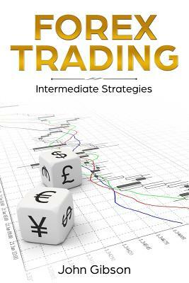 Forex Trading: Intermediate Strategies by John Gibson