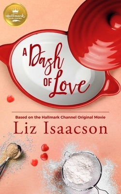 A Dash of Love: Based on the Hallmark Channel Original Movie by Liz Isaacson