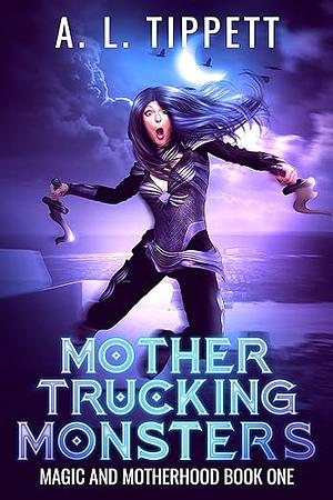 Mother Trucking Monsters by A.L. Tippett