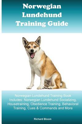 Norwegian Lundehund Training Guide. Norwegian Lundehund Training Book Includes: Norwegian Lundehund Socializing, Housetraining, Obedience Training, Be by Richard Bloom