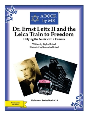 Dr. Ernst Leitz II and the Leica Train to Freedom: Defying the Nazis with a Camera by A. Book by Me, Taylor Beitzel
