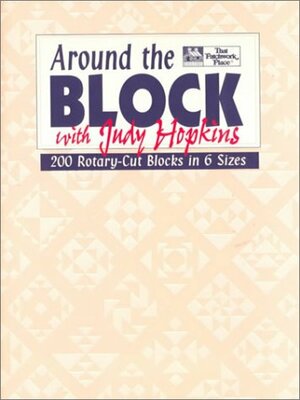 Around the Block with Judy Hopkins: 200 Rotary-Cut Blocks in 6 Sizes by Joanne Lauterjung, Beth Donaldson, Judy Hopkins