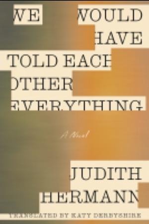 We Would Have Told Each Other Everything by Judith Hermann, Judith Hermann