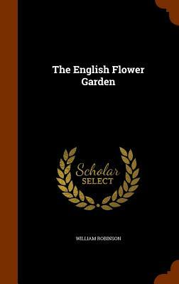 The English Flower Garden by William Robinson