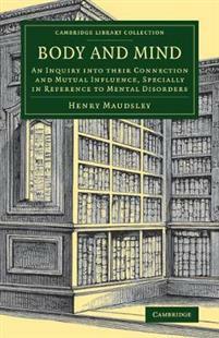 Body and Mind: An Inquiry Into Their Connection and Mutual Influence, Specially in Reference to Mental Disorders by Henry Maudsley