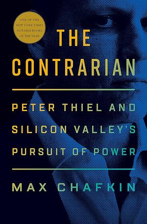 The Contrarian: Peter Thiel and Silicon Valley's Pursuit of Power by Max Chafkin