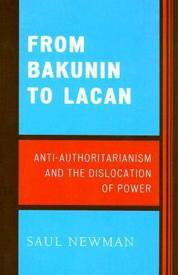 From Bakunin to Lacan: Anti-Authoritarianism and the Dislocation of Power by Saul Newman