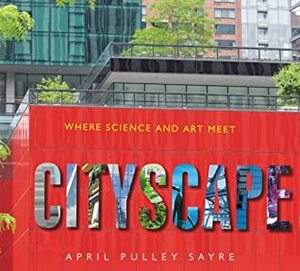 Cityscape: Where Science and Art Meet by April Pulley Sayre