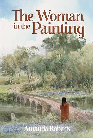 The Woman in the Painting by Amanda Roberts, Amanda Roberts