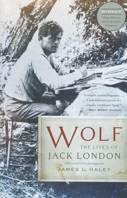 Wolf: The Lives of Jack London by James L. Haley