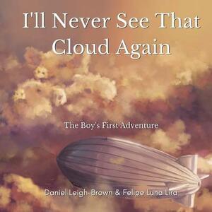 I'll Never See That Cloud Again: The Boy's First Adventure by Daniel Leigh-Brown