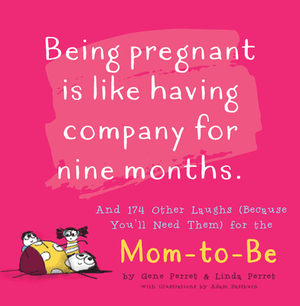 Being Pregnant Is Like Having Company for Nine Months: And 174 Other Laughs (Because You'll Need Them) for the Mom to Be by Linda Perret, Gene Perret