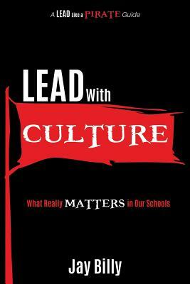 Lead with Culture: What Really Matters in Our Schools by Jay Billy