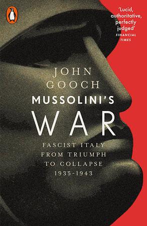 Mussolini's War: Fascist Italy from Triumph to Collapse, 1935-1943 by John Gooch
