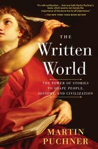 The Written World: The Power of Stories to Shape People, History, and Civilization by Martin Puchner