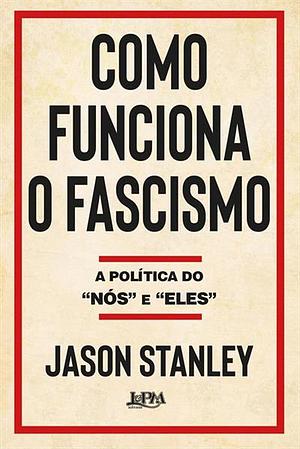 Como funciona o fascismo: A política do “nós” e “eles” by Jason Stanley