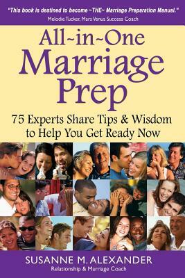 All-in-One Marriage Prep: 75 Experts Share Tips & Wisdom to Help You Get Ready Now by Susanne M. Alexander