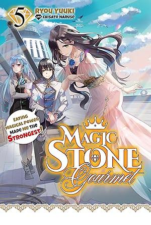 Magic Stone Gourmet: Eating Magical Power Made Me the Strongest Volume 5 by Ryou Yuuki
