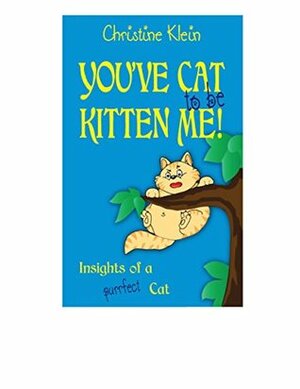 You've Cat to be Kitten Me! by Christine Klein