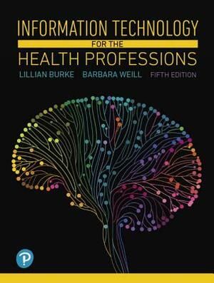 Information Technology for the Health Professions by Lillian Burke, Barbara Weill