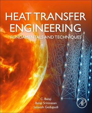 Heat Transfer Engineering: Fundamentals and Techniques by Sateesh Gedupudi, Balaji Srinivasan, C. Balaji