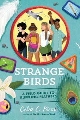 Strange Birds: A Field Guide to Ruffling Feathers by Celia C. Perez
