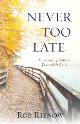 Never Too Late: Encouraging Faith in Your Adult Child by Rob Rienow