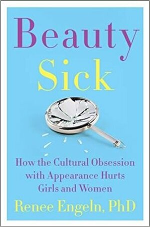 Beauty Sick: How the Cultural Obsession with Appearance Hurts Girls and Women by Teri Schnaubelt, Renee Engeln