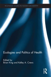 Ecologies and Politics of Health by Brian King, Kelley A. Crews