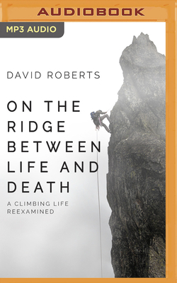 On the Ridge Between Life and Death: A Climbing Life Reexamined by David Roberts