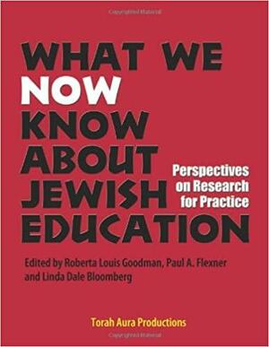 What We Now Know about Jewish Education: Perspectives on Research for Practice by Linda Dale Bloomberg, Roberta Louis Goodman