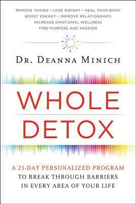 Whole Detox: A 21-Day Personalized Program to Break Through Barriers in Every Area of Your Life by Deanna Minich