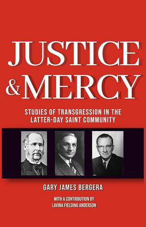 Justice and Mercy: Studies of Transgression in the Latter-day Saint Community by Gary James Bergera