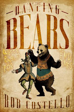 The Dancing Bears: Queer Fables for the End Times by Rob Costello
