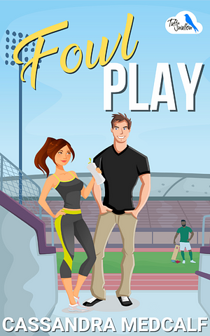 Fowl Play: A Small Town Sports Romance by Cassandra Medcalf, Cassandra Medcalf