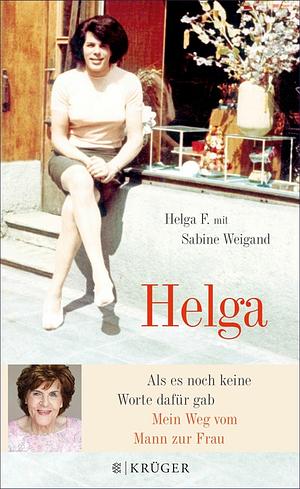 Helga: Als es noch keine Worte dafür gab - Mein Weg vom Mann zur Frau by Sabine Weigand, Helga F.