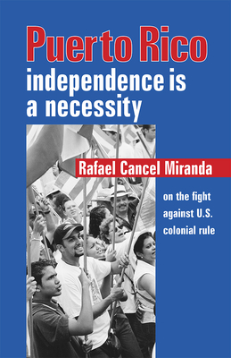 Puerto Rico: Independence Is a Necessity by Rafael Cancel Miranda