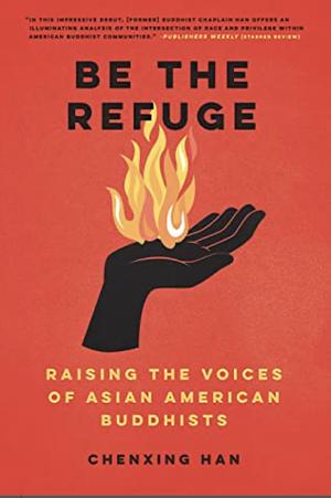Be the Refuge: Raising the Voices of Asian American Buddhists by Chenxing Han