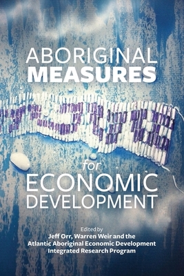 Aboriginal Measures for Economic Development by Warren Weir, Jeff Orr