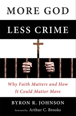 More God, Less Crime: Why Faith Matters and How It Could Matter More by Byron Johnson