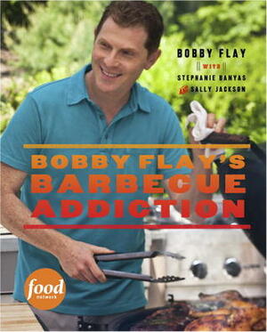 Bobby Flay's Barbecue Addiction by Stephanie Banyas, Bobby Flay, Sally Jackson