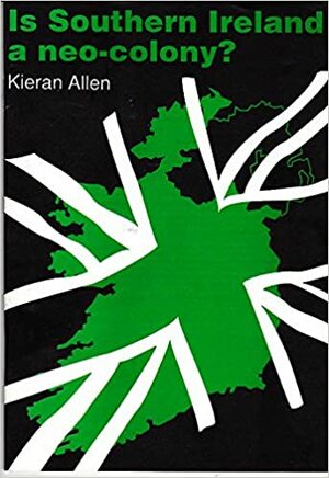Is Southern Ireland A Neo Colony by Kieran Allen