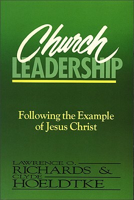 Church Leadership: Following the Example of Jesus Christ by Clyde Hoeldtke, Lawrence O. Richards