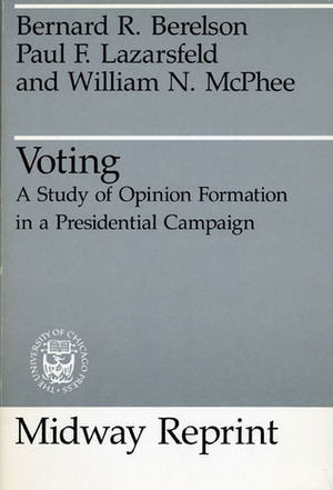 Voting: A Study of Opinion Formation in a Presidential Campaign by Paul F. Lazarsfeld, William N. McPhee, Bernard R. Berelson